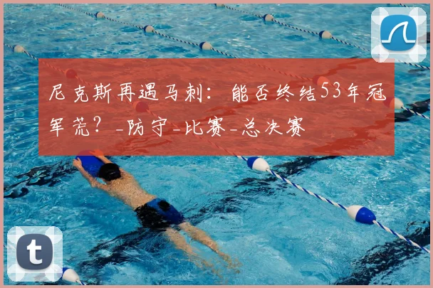 尼克斯再遇马刺：能否终结53年冠军荒？_防守_比赛_总决赛