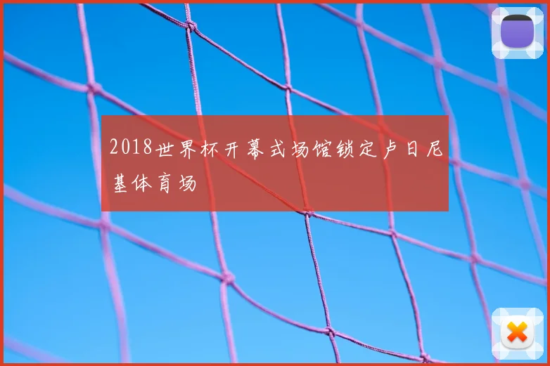 2018世界杯开幕式场馆锁定卢日尼基体育场
