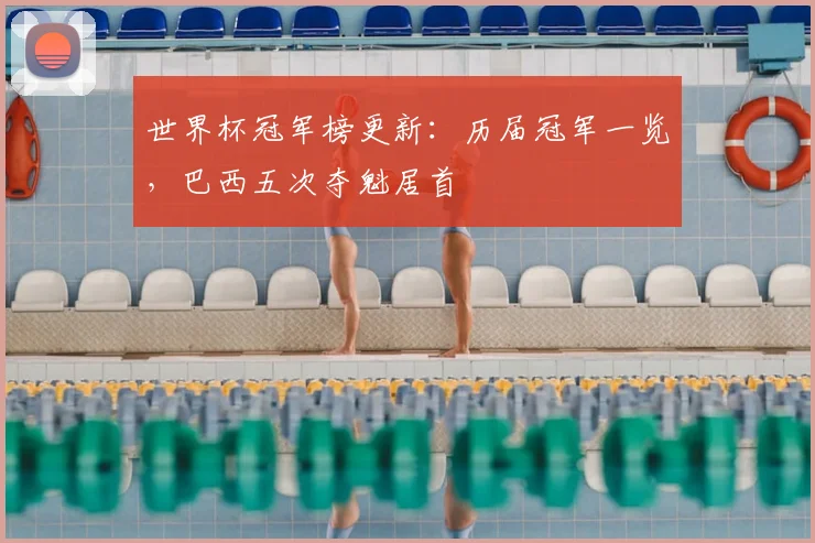 世界杯冠军榜更新:历届冠军一览,巴西五次夺魁居首