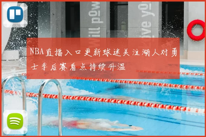 NBA直播入口更新球迷关注湖人对勇士季后赛看点持续升温